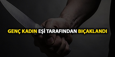 Kocasının bıçakla yaraladığı kadın hastanede öldü