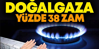 Konutlarda Doğalgaza yüzde 38 zam yapıldı