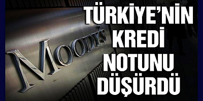Moody's Türkiye'nin kredi notunu düşürdü 