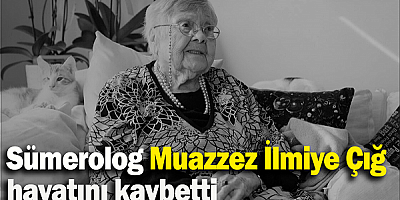 Muazzez İlmiye Çığ, 110 yaşında hayatını kaybetti