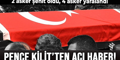  Pençe-Kilit Operasyonu bölgesinde 2 asker şehit oldu