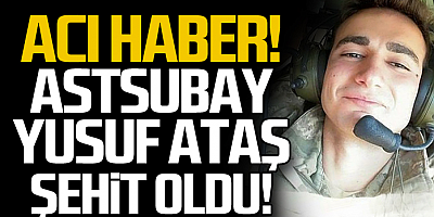 Pençe-Kilit Operasyonu bölgesinde Astsubay Çavuş Yusuf Ataş şehit oldu