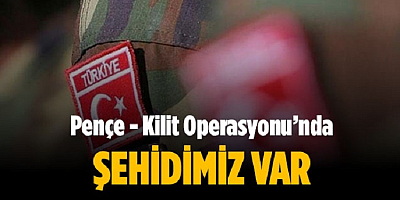 Pençe-Kilit Operasyonu bölgesinde bir asker şehit oldu