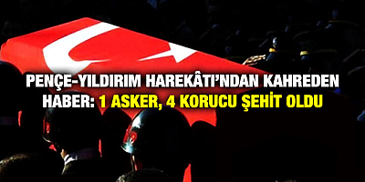 Pençe-Yıldırım Harekatında 1 asker ve 4 güvenlik korucusu şehit oldu