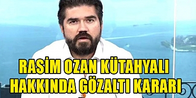 Rasim Ozan Kütahyalı hakkında gözaltı kararı