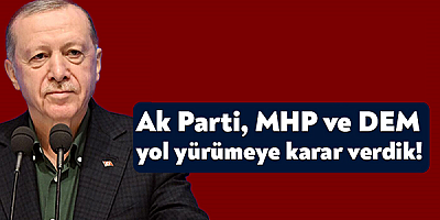 Recep Tayyip Erdoğan: AK Parti, MHP, DEM Parti olarak beraber yürüme karar verdik