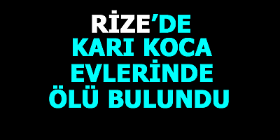 Rize'de karı koca evlerinde silahla vurulmuş halde ölü bulundu