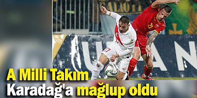Türkiye, Karadağ'a deplasmanda 3-1 mağlup oldu