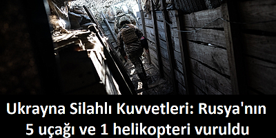 Ukrayna Silahlı Kuvvetleri: Rusya'nın 5 uçağı ve 1 helikopteri vuruldu
