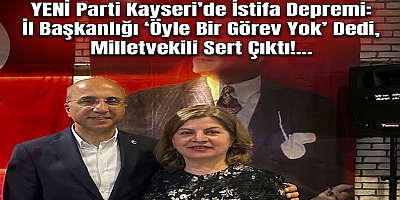 YENİ Parti Kayseri'de İstifa Depremi: İl Başkanlığı 