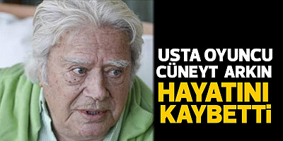 Yeşilçam'ın usta oyuncusu Cüneyt Arkın hayatını kaybetti