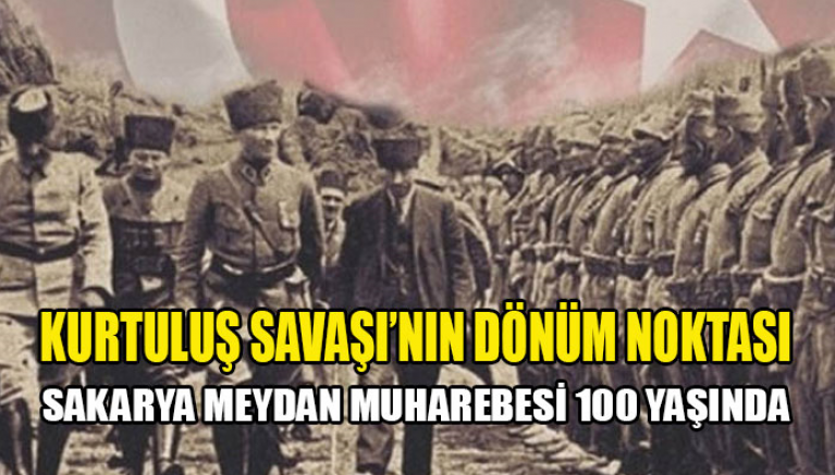 Türk'ün büyük zaferi Sakarya Meydan Muharebesi 100 yaşında